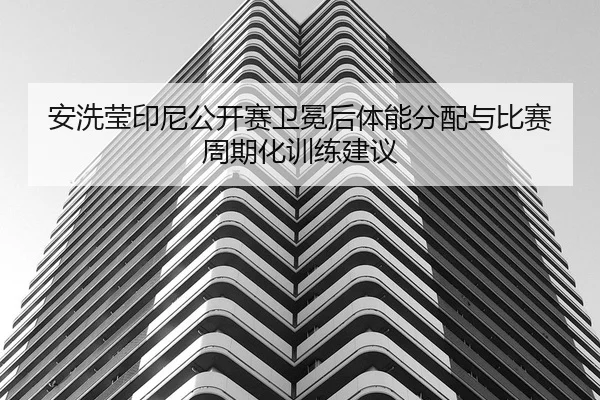 an-xi-ying-yin-ni-gong-kai-sai-wei-mian-hou-ti-neng-fen-pei-yu-bi-sai-zhou-qi-hua-xun-lian-jian-yi-2-586.jpg