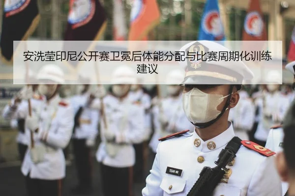 安洗莹印尼公开赛卫冕后体能分配与比赛周期化训练建议