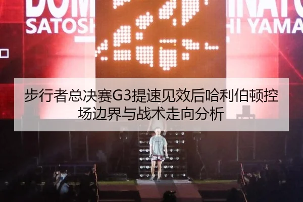 步行者总决赛G3提速见效后哈利伯顿控场边界与战术走向分析