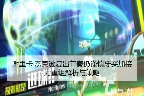 谢里卡·杰克逊复出节奏仍谨慎牙买加接力重组解析与策略